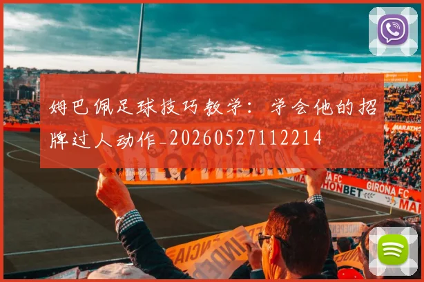 姆巴佩足球技巧教学:学会他的招牌过人动作_20260527112214