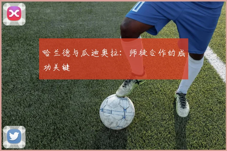 哈兰德与瓜迪奥拉:师徒合作的成功关键